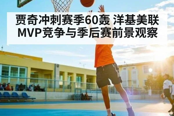 贾奇冲刺赛季60轰 洋基美联MVP竞争与季后赛前景观察 | kaiyun