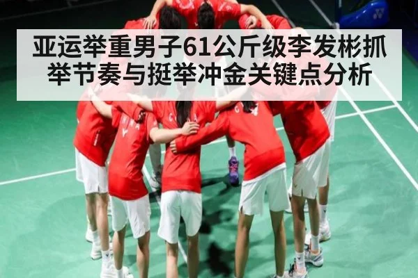 亚运举重男子61公斤级李发彬抓举节奏与挺举冲金关键点分析 | kaiyun